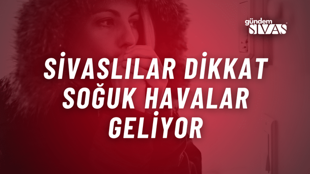 Sivaslılar Dikkat: Soğuk Havalar Geliyor