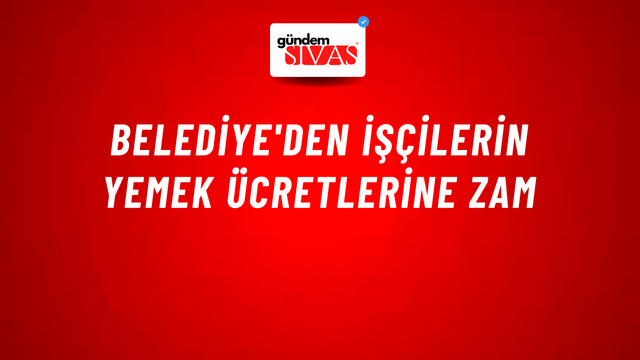 Belediye'den İşçilerin Yemek Ücretlerine Zam