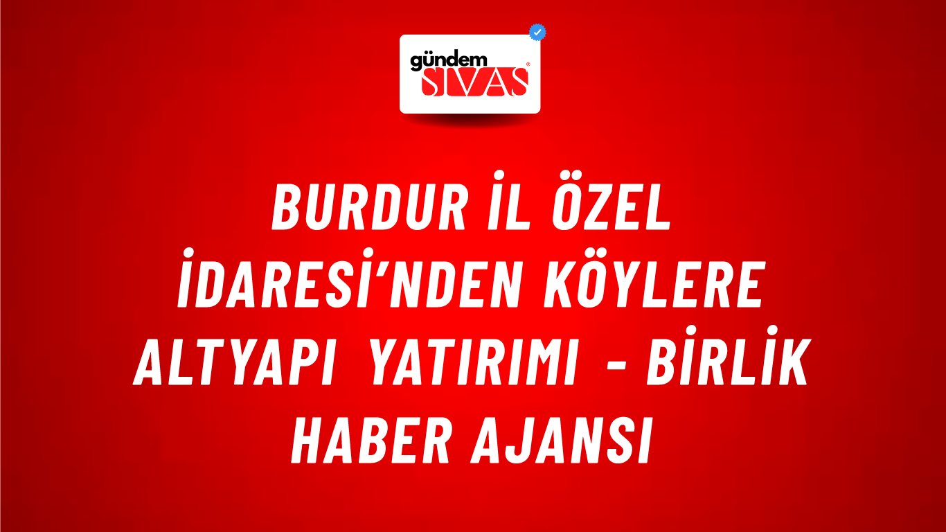 Burdur İl Özel İdaresi’nden köylere altyapı yatırımı - Birlik Haber Ajansı