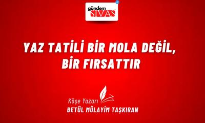 Yaz Tatili Bir Mola Değil, Bir Fırsattır
