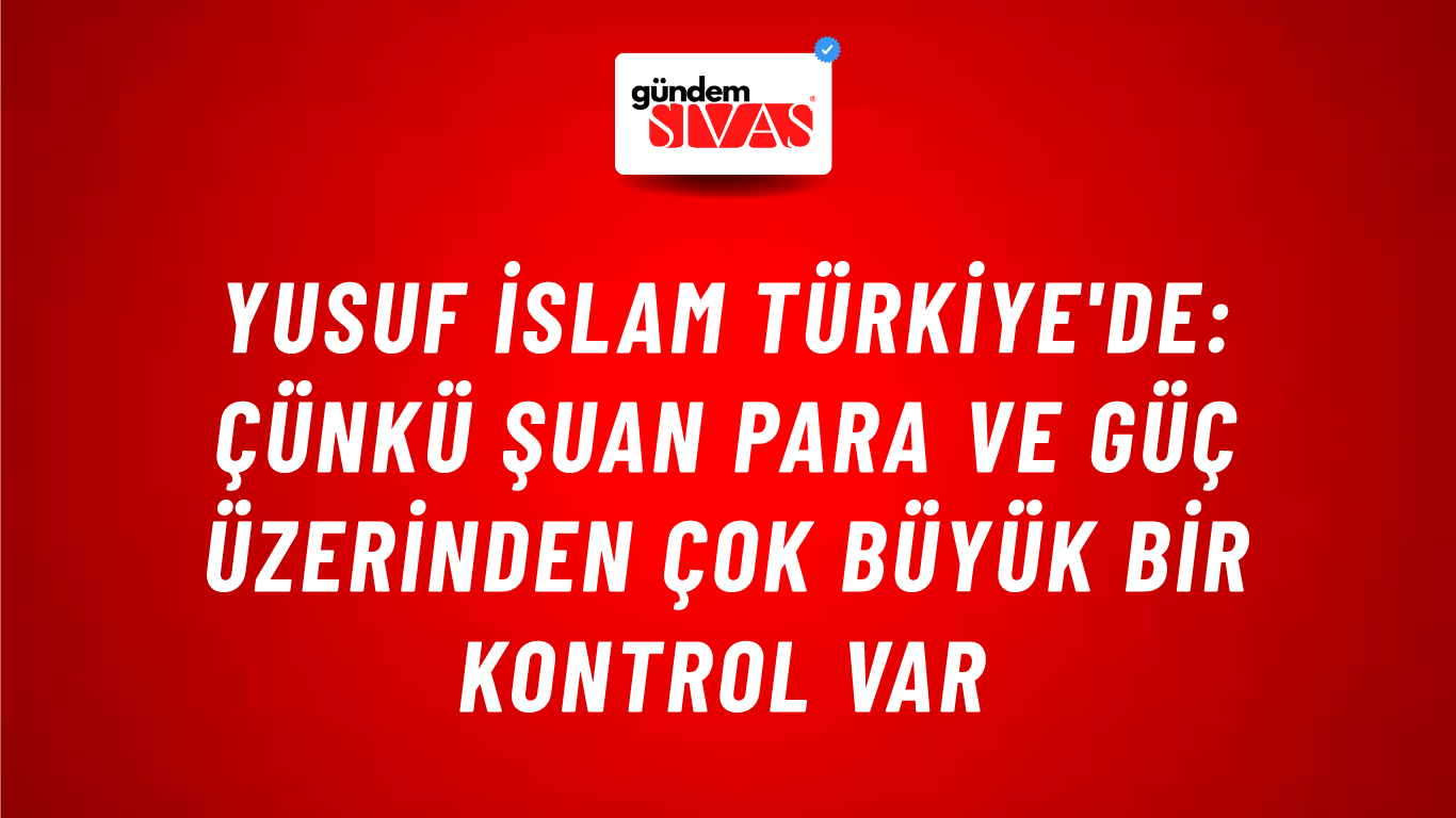 Yusuf İslam Türkiye'de: Çünkü şuan para ve güç üzerinden çok büyük bir kontrol var