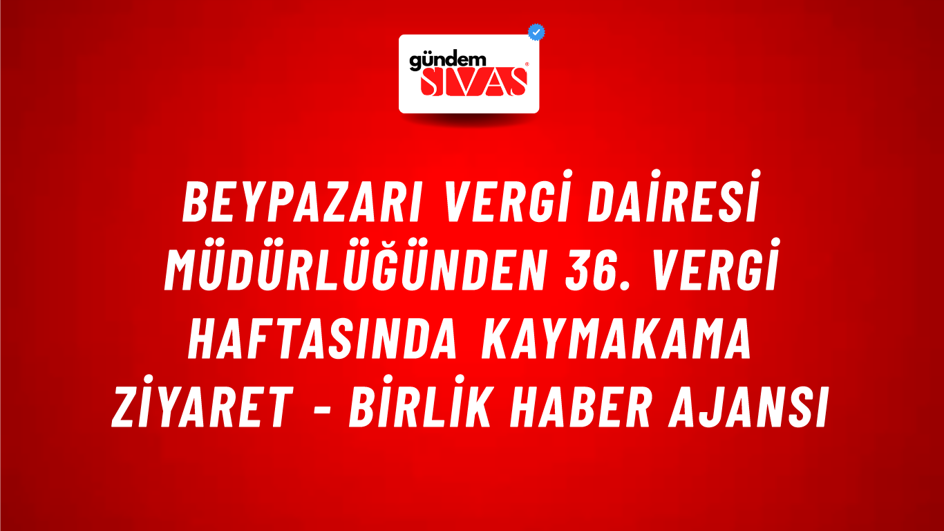 Beypazarı Vergi Dairesi Müdürlüğünden 36. Vergi Haftasında Kaymakama ziyaret - Birlik Haber Ajansı