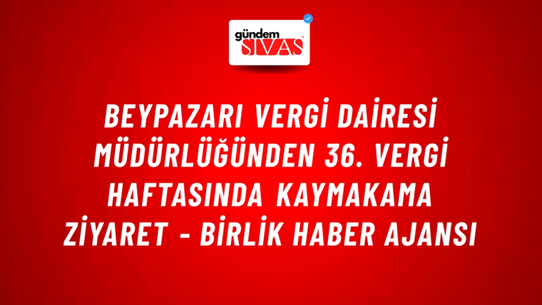 Beypazarı Vergi Dairesi Müdürlüğünden 36. Vergi Haftasında Kaymakama ziyaret - Birlik Haber Ajansı
