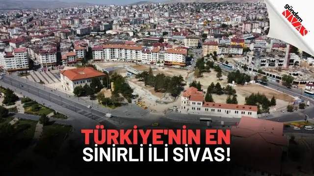 Türkiye'nin En Sinirli İli Sivas!