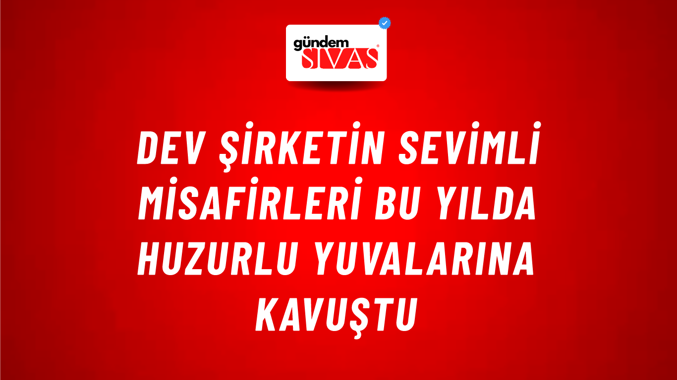 Dev Şirketin Sevimli Misafirleri Bu Yılda Huzurlu Yuvalarına Kavuştu