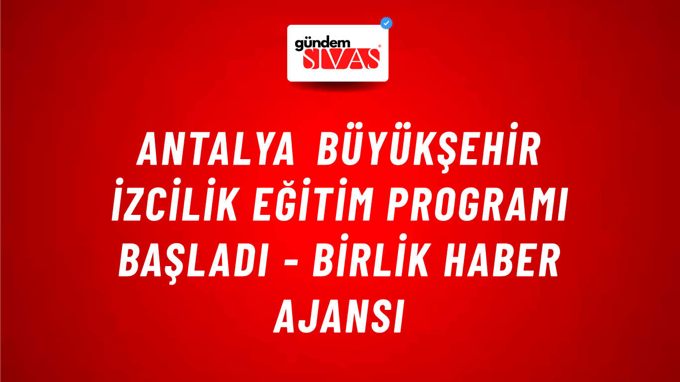 Antalya Büyükşehir izcilik eğitim programı başladı - Birlik Haber Ajansı