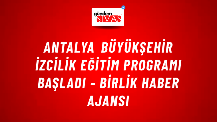 Antalya Büyükşehir izcilik eğitim programı başladı - Birlik Haber Ajansı