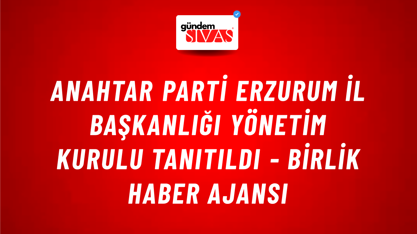 Anahtar Parti Erzurum İl Başkanlığı Yönetim Kurulu tanıtıldı - Birlik Haber Ajansı