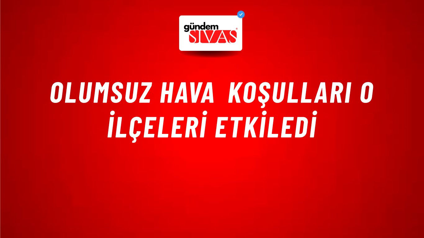 Olumsuz Hava Koşulları O İlçeleri Etkiledi