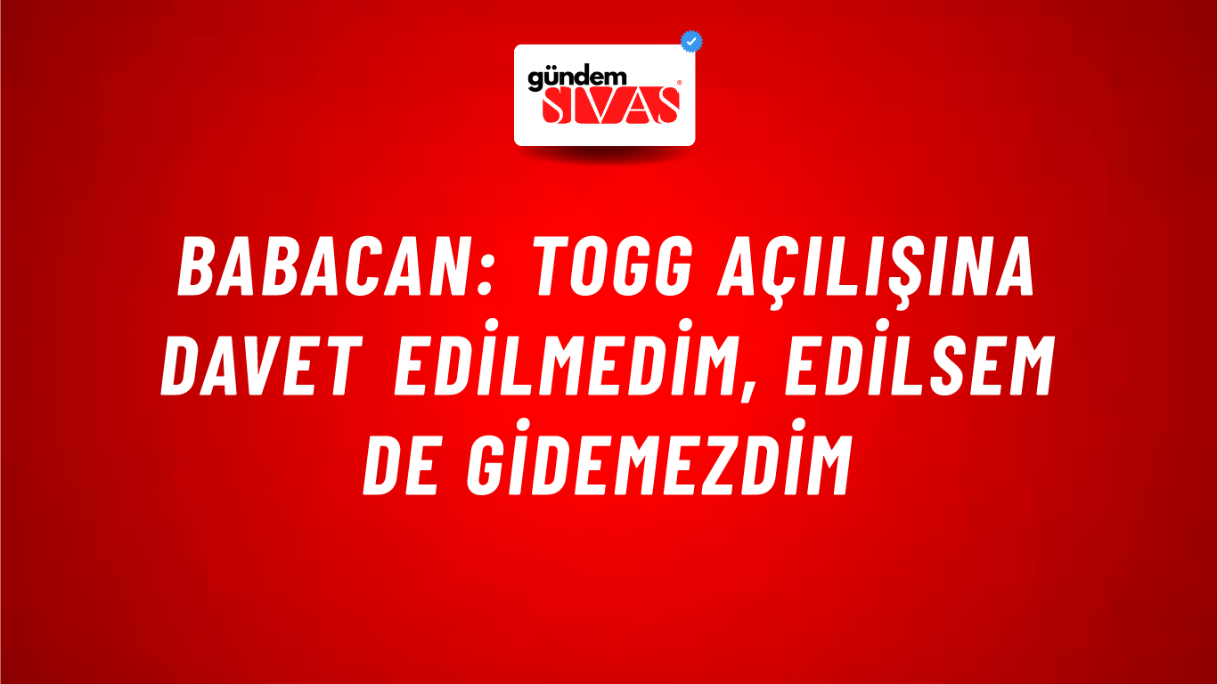 Babacan: TOGG açılışına davet edilmedim, edilsem de gidemezdim