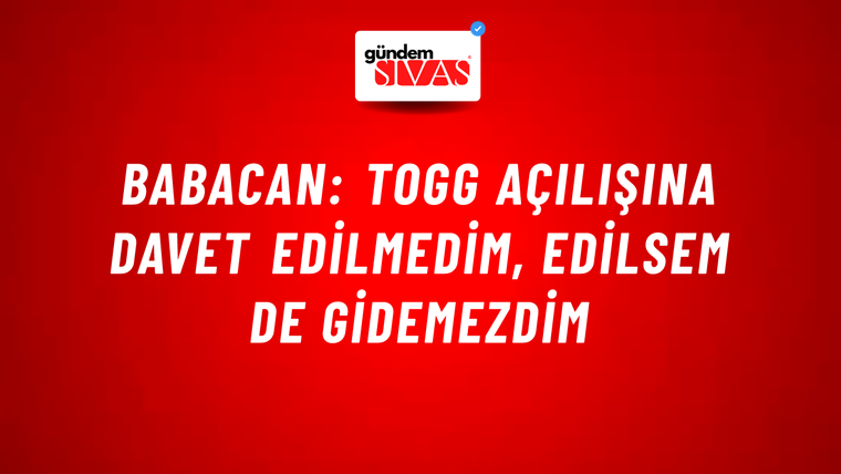Babacan: TOGG açılışına davet edilmedim, edilsem de gidemezdim