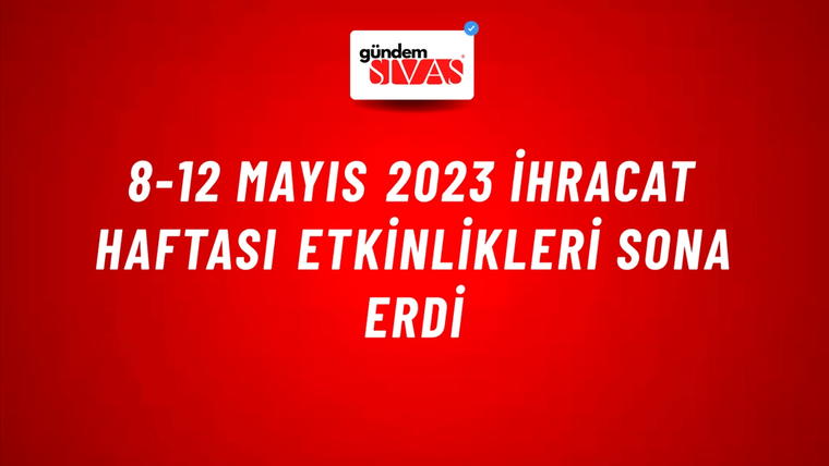8-12 Mayıs 2023 İhracat Haftası Etkinlikleri Sona Erdi