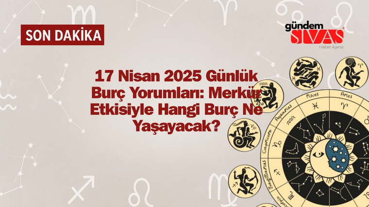 17 Nisan 2025 Günlük Burç Yorumları: Merkür Koç’ta! İşte Burcunuza Etkileri