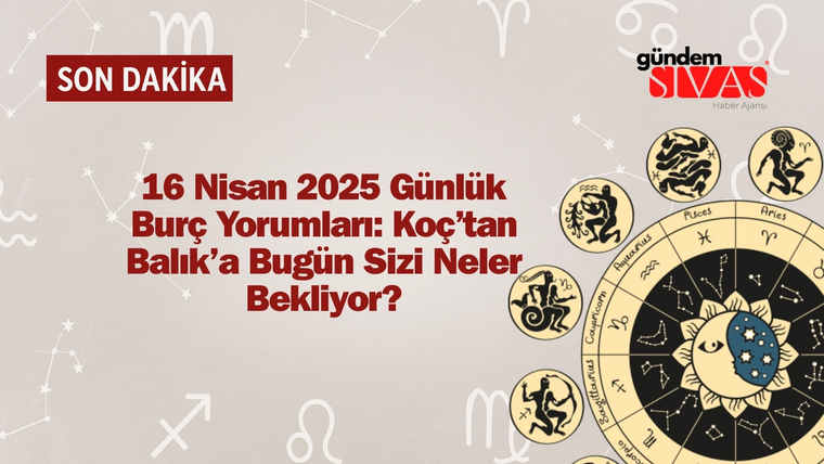 16 Nisan 2025 Günlük Burç Yorumları: Güneş Uranüs’e Yaklaşıyor, Ay Burç Değiştiriyor!
