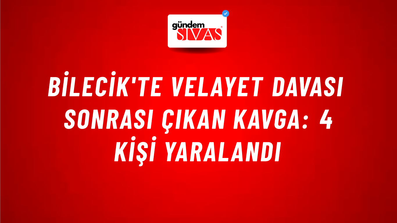 Bilecik'te Velayet Davası Sonrası Çıkan Kavga: 4 Kişi Yaralandı