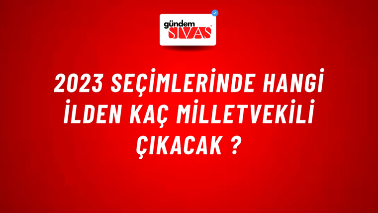 2023 Seçimlerinde Hangi İlden Kaç Milletvekili Çıkacak ?