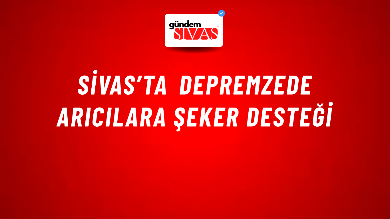 Sivas’ta Depremzede Arıcılara Şeker Desteği