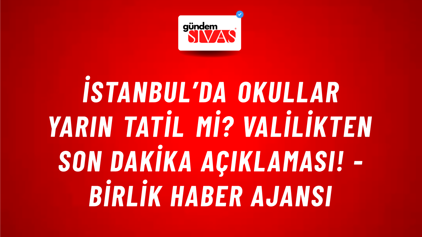İstanbul’da okullar yarın tatil mi? Valilikten son dakika açıklaması! - Birlik Haber Ajansı
