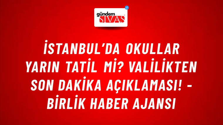 İstanbul’da okullar yarın tatil mi? Valilikten son dakika açıklaması! - Birlik Haber Ajansı