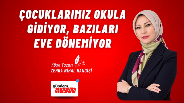 ÇOCUKLARIMIZ OKULA GİDİYOR, BAZILARI EVE DÖNEMİYOR