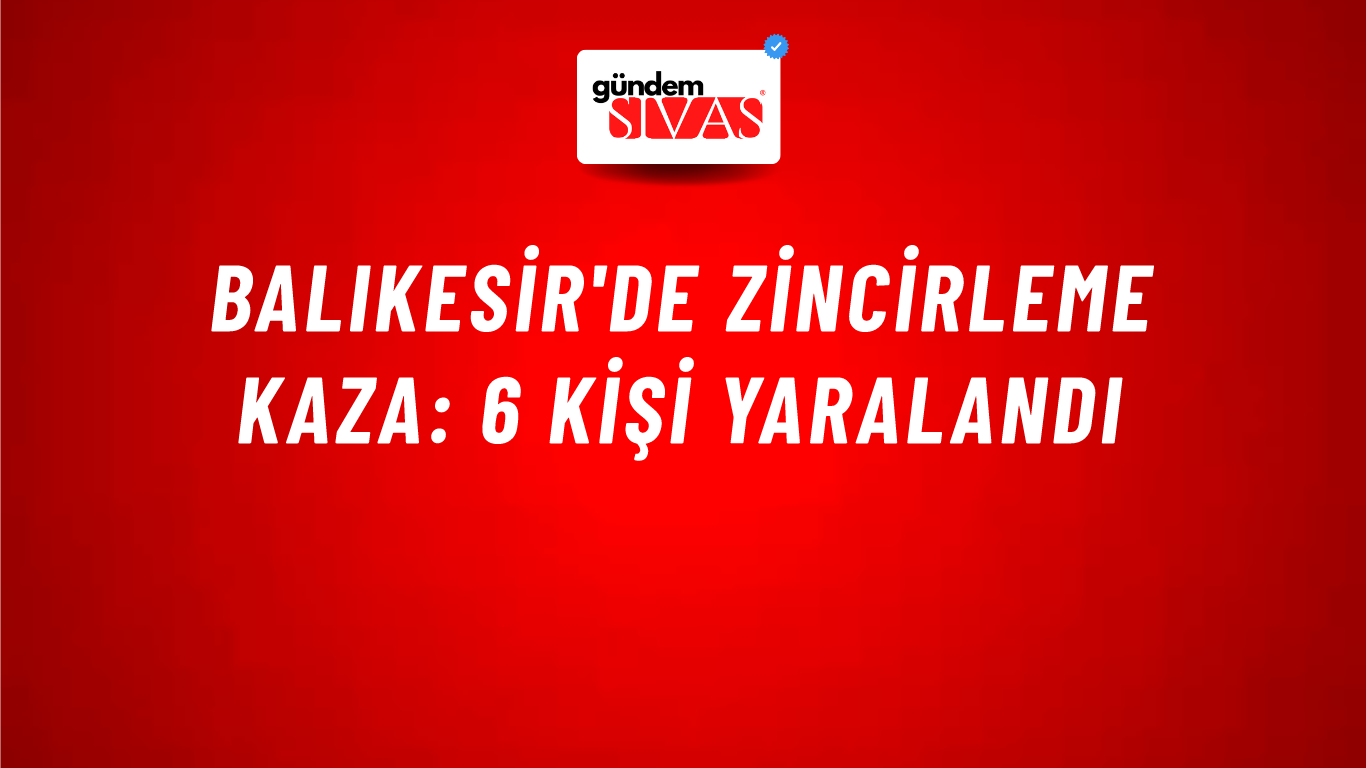 Balıkesir'de zincirleme kaza: 6 kişi yaralandı