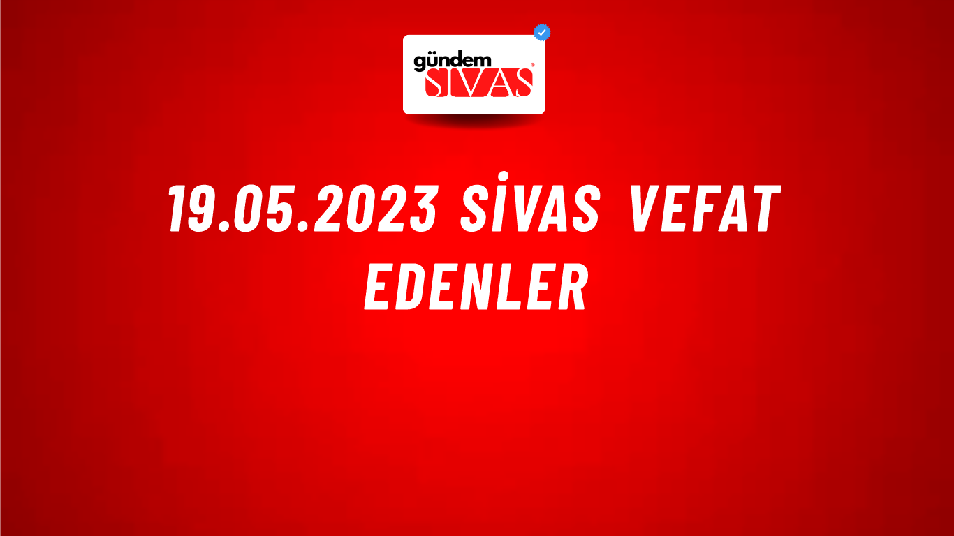 19.05.2023 Sivas Vefat Edenler