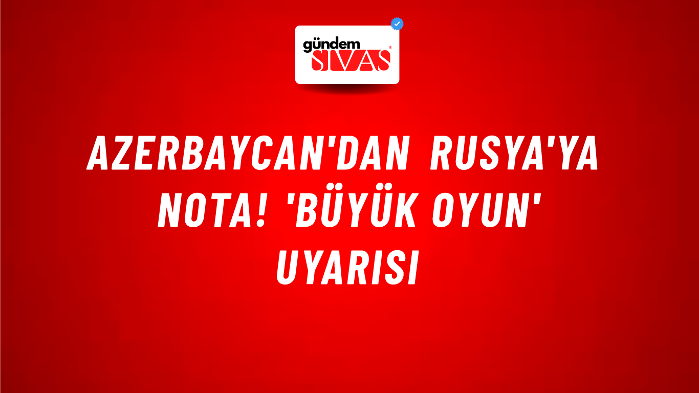 Azerbaycan'dan Rusya'ya nota! 'Büyük oyun' uyarısı