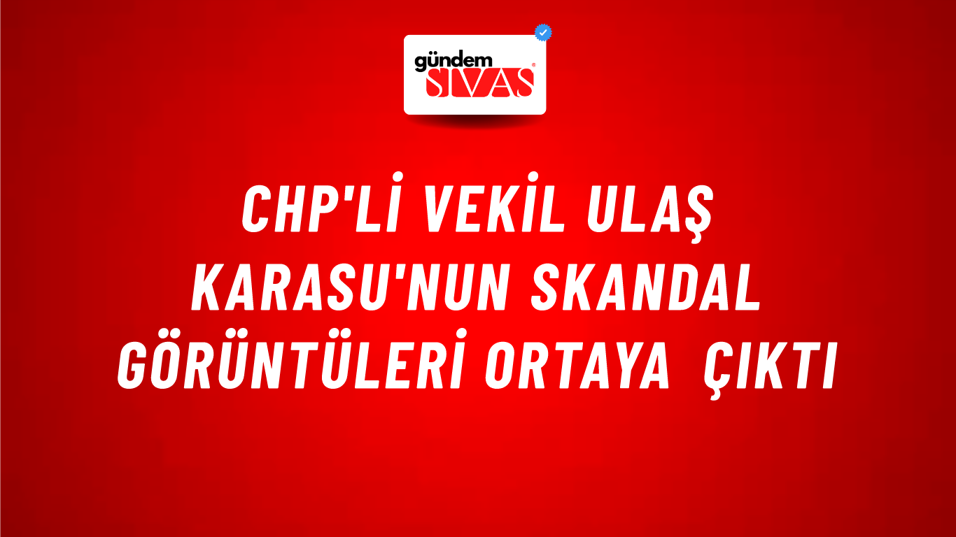 CHP'li Vekil Ulaş Karasu'nun Skandal Görüntüleri Ortaya Çıktı