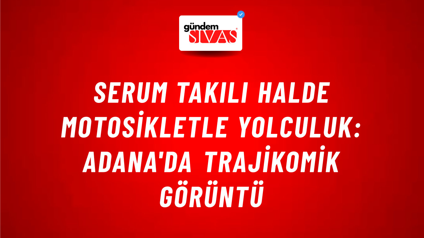 Serum Takılı Halde Motosikletle Yolculuk: Adana'da Trajikomik Görüntü