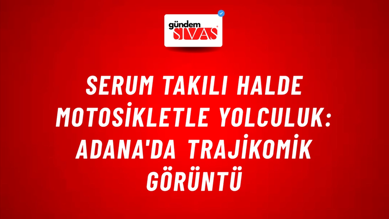 Serum Takılı Halde Motosikletle Yolculuk: Adana'da Trajikomik Görüntü