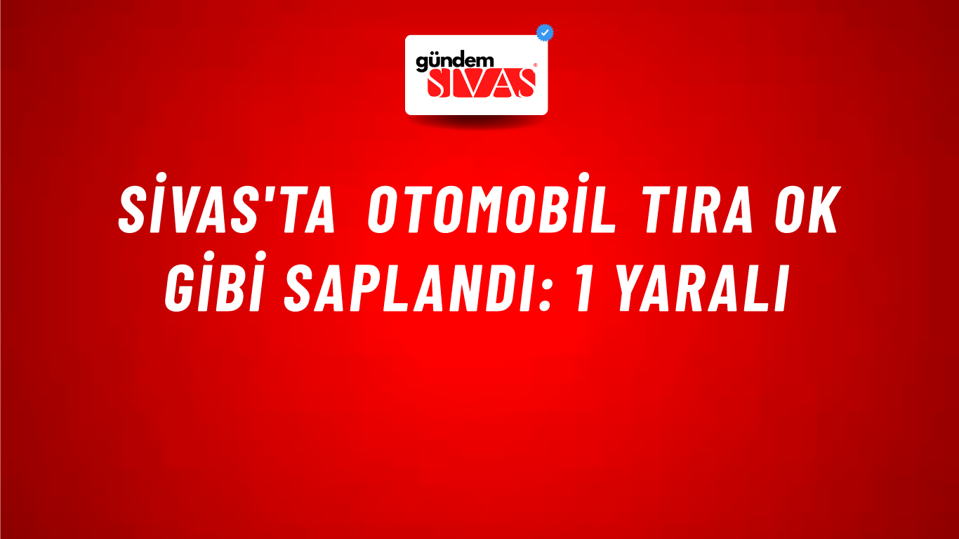 Sivas'ta Otomobil Tıra Ok Gibi Saplandı: 1 Yaralı