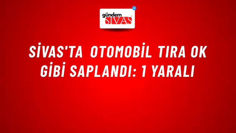 Sivas'ta Otomobil Tıra Ok Gibi Saplandı: 1 Yaralı