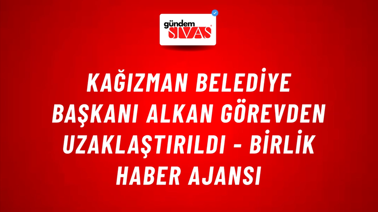 Kağızman Belediye Başkanı Alkan görevden uzaklaştırıldı - Birlik Haber Ajansı