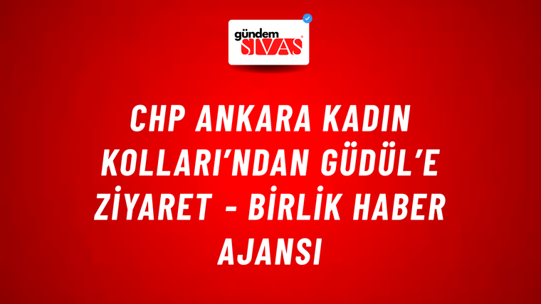 CHP Ankara Kadın Kolları’ndan Güdül’e ziyaret - Birlik Haber Ajansı