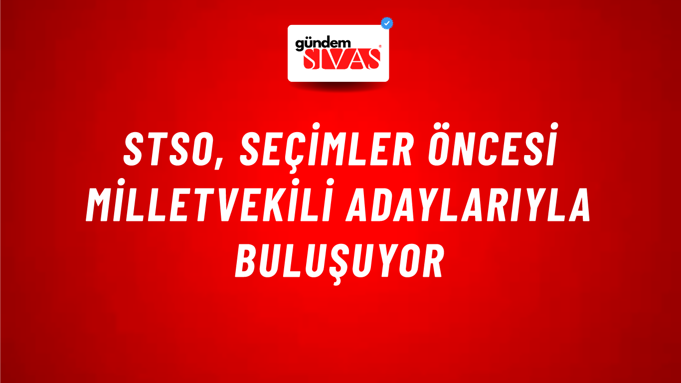 STSO, Seçimler Öncesi Milletvekili Adaylarıyla Buluşuyor