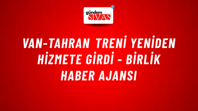 Van-Tahran treni yeniden hizmete girdi - Birlik Haber Ajansı