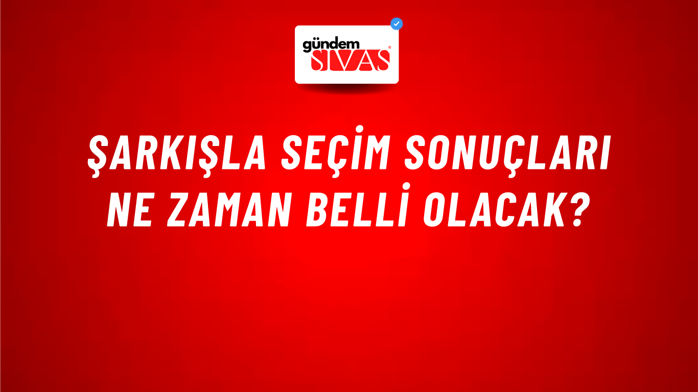 Şarkışla Seçim Sonuçları Ne Zaman Belli Olacak?