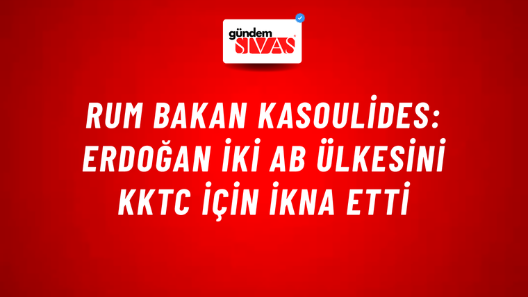 Rum Bakan Kasoulides: Erdoğan iki AB ülkesini KKTC için ikna etti