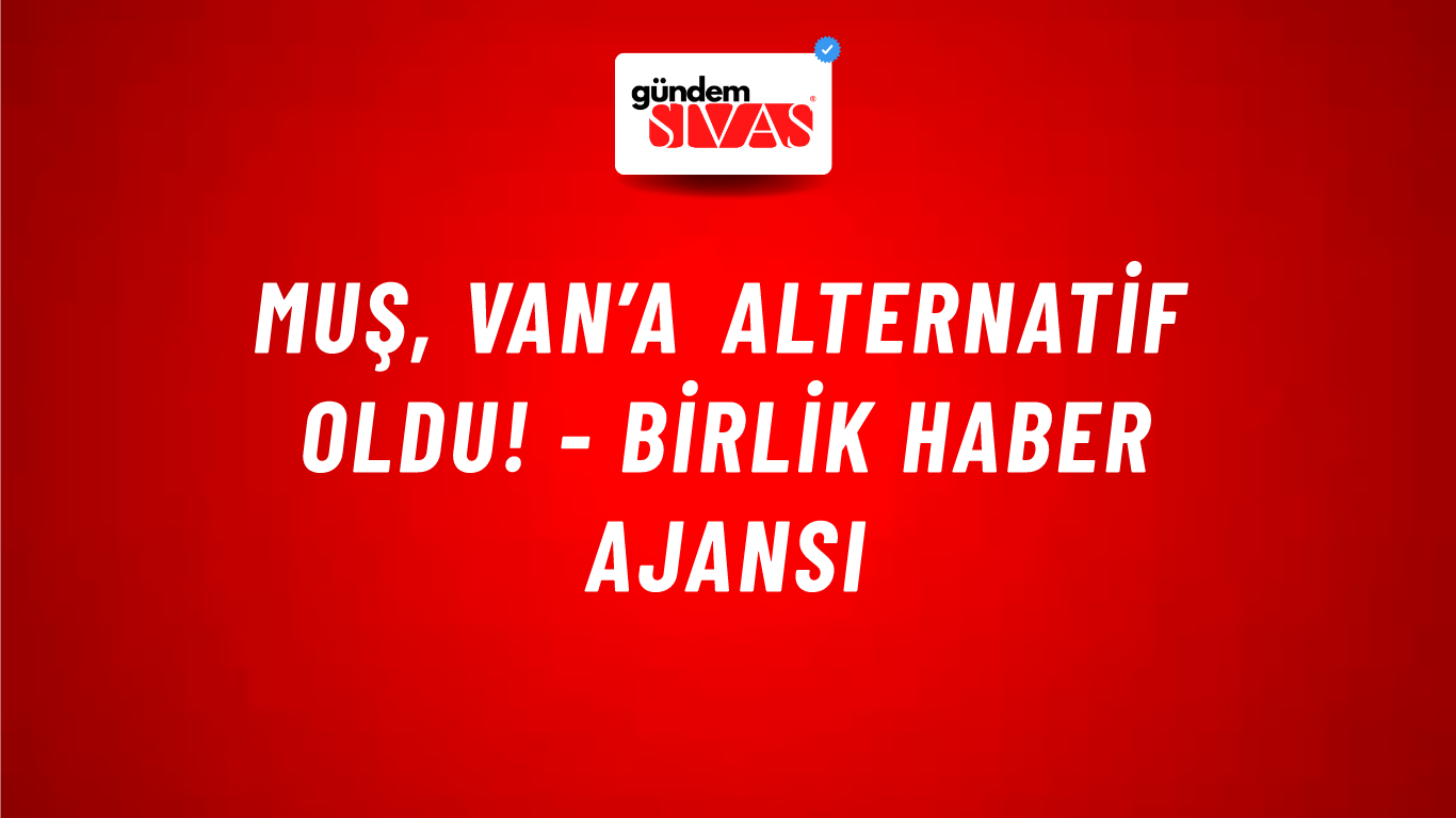 Muş, Van’a alternatif oldu! - Birlik Haber Ajansı
