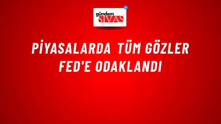 Piyasalarda tüm gözler Fed'e odaklandı