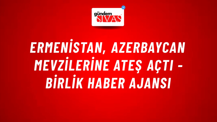 Ermenistan, Azerbaycan mevzilerine ateş açtı - Birlik Haber Ajansı