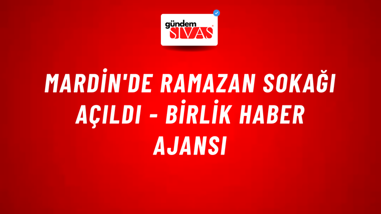 Mardin'de Ramazan Sokağı açıldı - Birlik Haber Ajansı