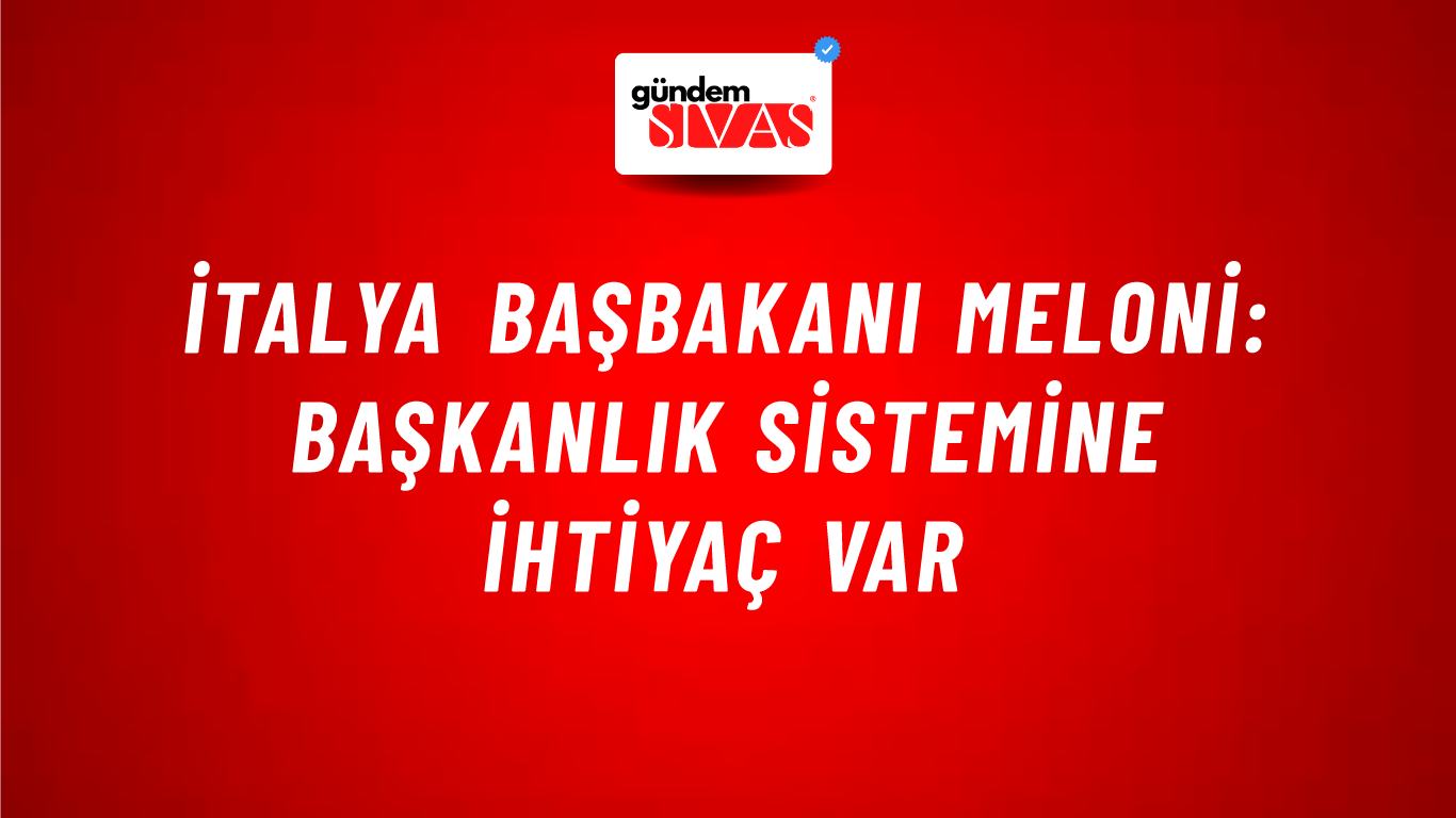 İtalya Başbakanı Meloni: Başkanlık sistemine ihtiyaç var