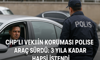 CHP'li Vekilin Koruması Polise Araç Sürdü: 3 Yıla Kadar Hapsi İstendi