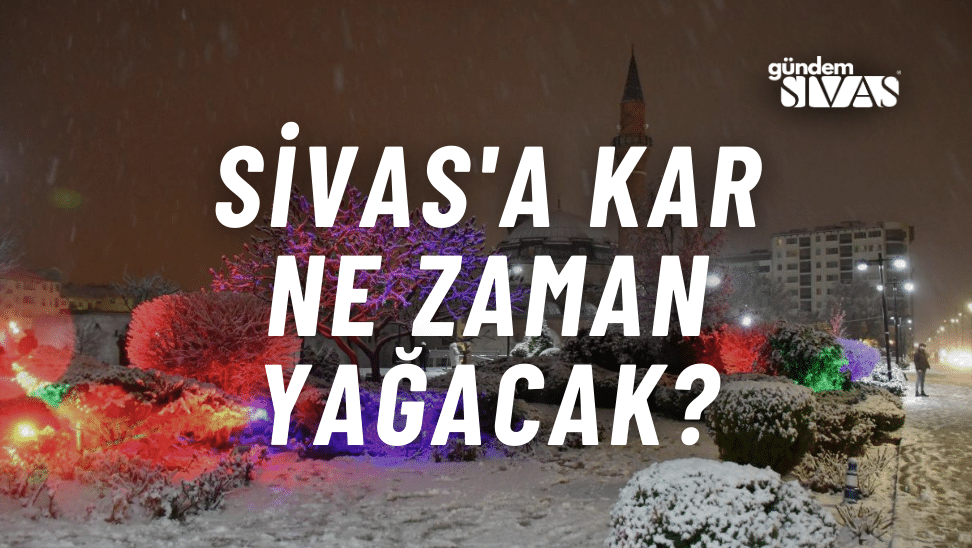 Sivas'a Kar Ne Zaman Yağacak?