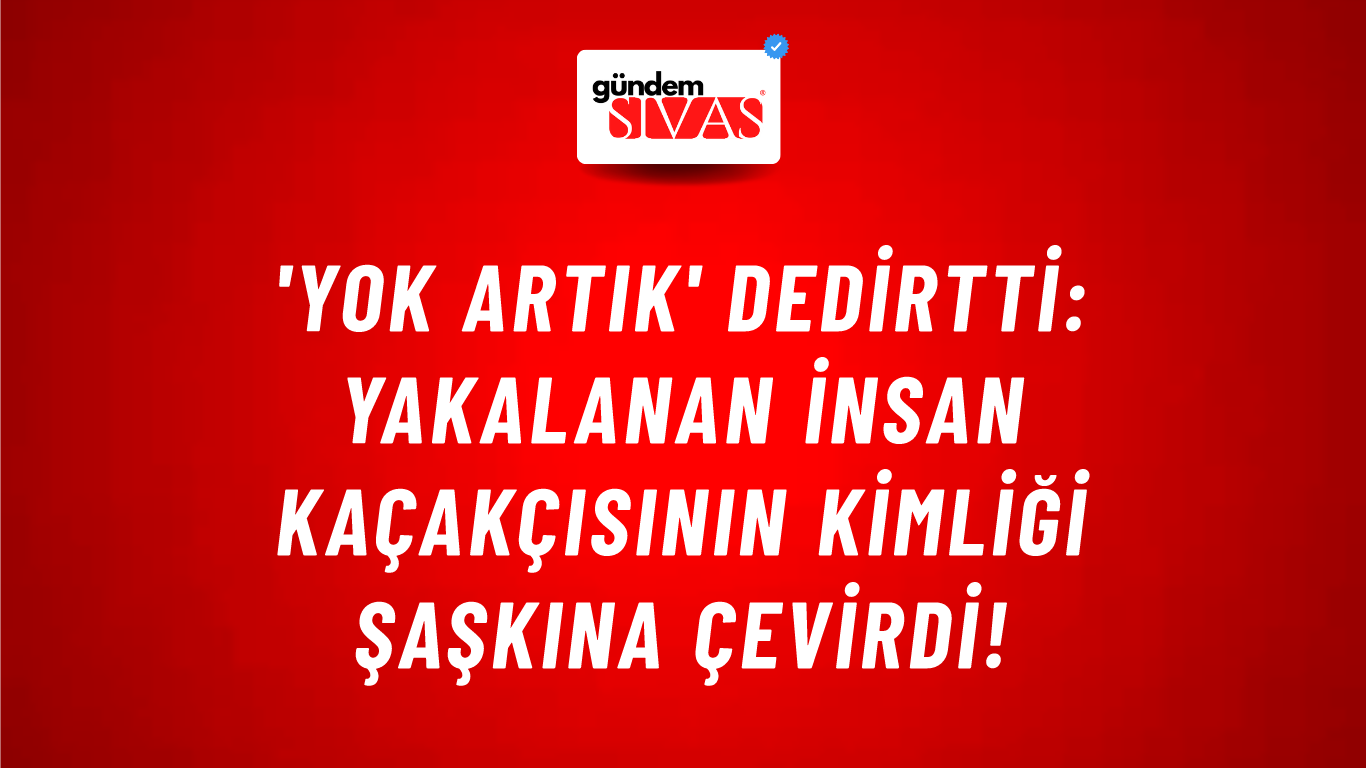 'Yok artık' dedirtti: Yakalanan insan kaçakçısının kimliği şaşkına çevirdi!