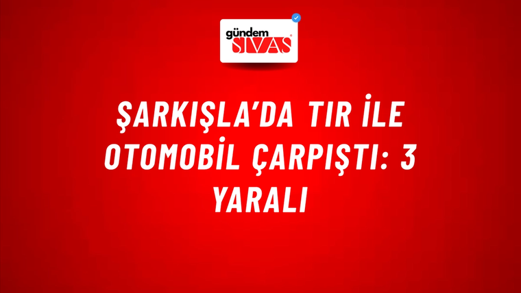 Şarkışla’da Tır İle Otomobil Çarpıştı: 3 Yaralı
