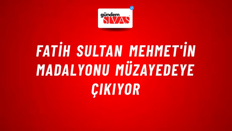 Fatih Sultan Mehmet'in madalyonu müzayedeye çıkıyor