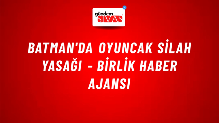 Batman'da oyuncak silah yasağı - Birlik Haber Ajansı
