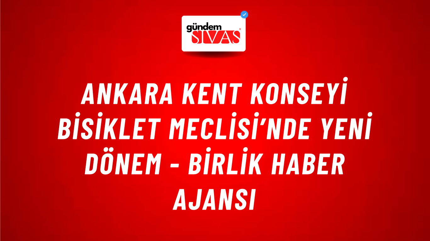 Ankara Kent Konseyi Bisiklet Meclisi’nde yeni dönem - Birlik Haber Ajansı